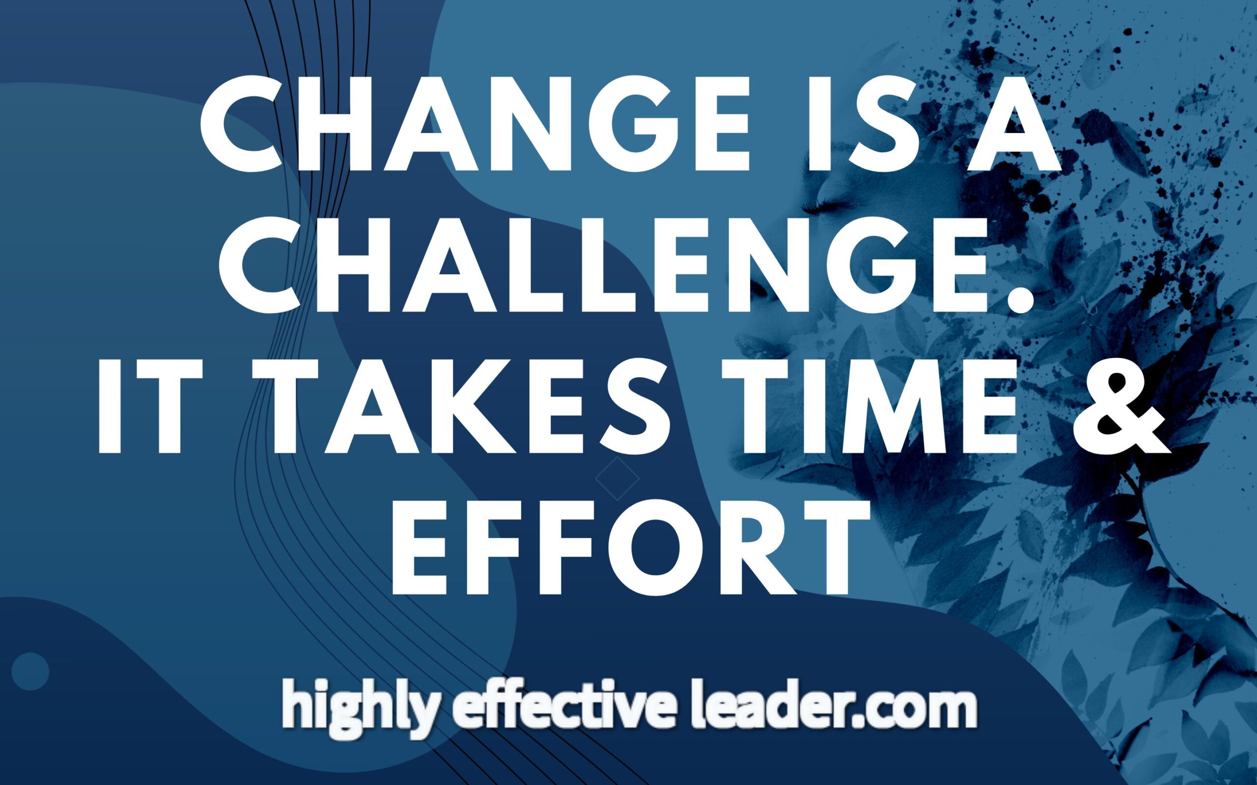 Change Takes Time & Effort